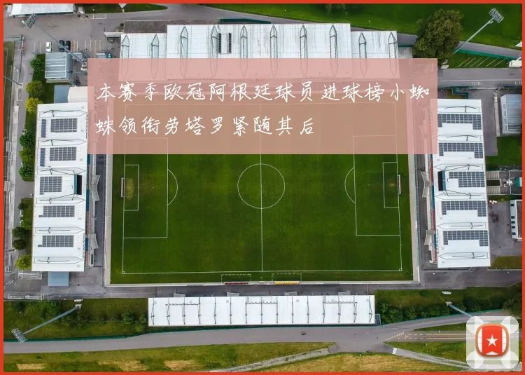 本赛季欧冠阿根廷球员进球榜小蜘蛛领衔劳塔罗紧随其后