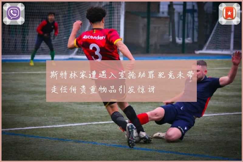 斯特林家遭遇入室抢劫罪犯竟未带走任何贵重物品引发惊讶