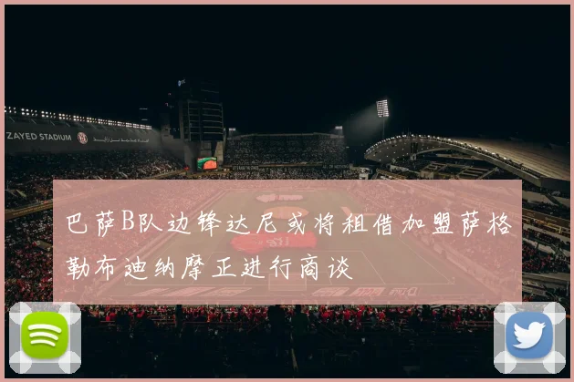 巴萨B队边锋达尼或将租借加盟萨格勒布迪纳摩正进行商谈